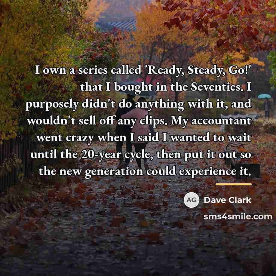 “I own a series called 'Ready, Steady, Go!' that I…” quote by Dave Clark