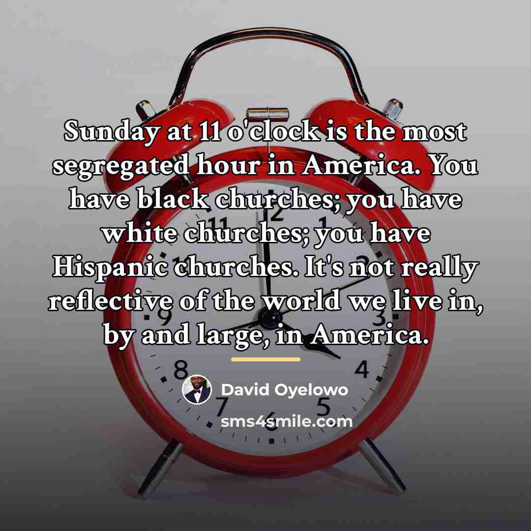 “Sunday at 11 o'clock is the most segregated hour in…” quote by David Oyelowo