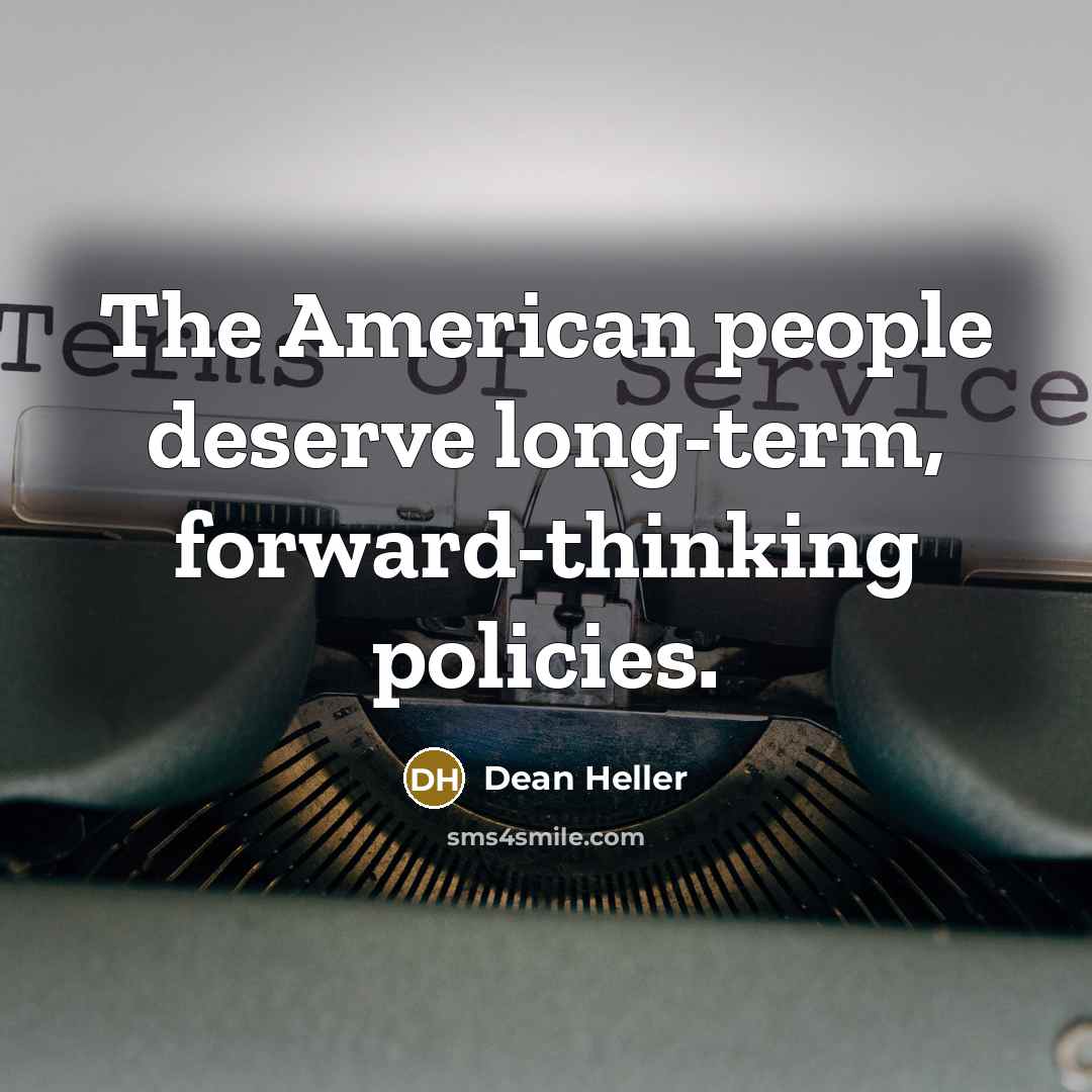 “The American people deserve long-term, forward-thinking policies.…” quote by Dean Heller