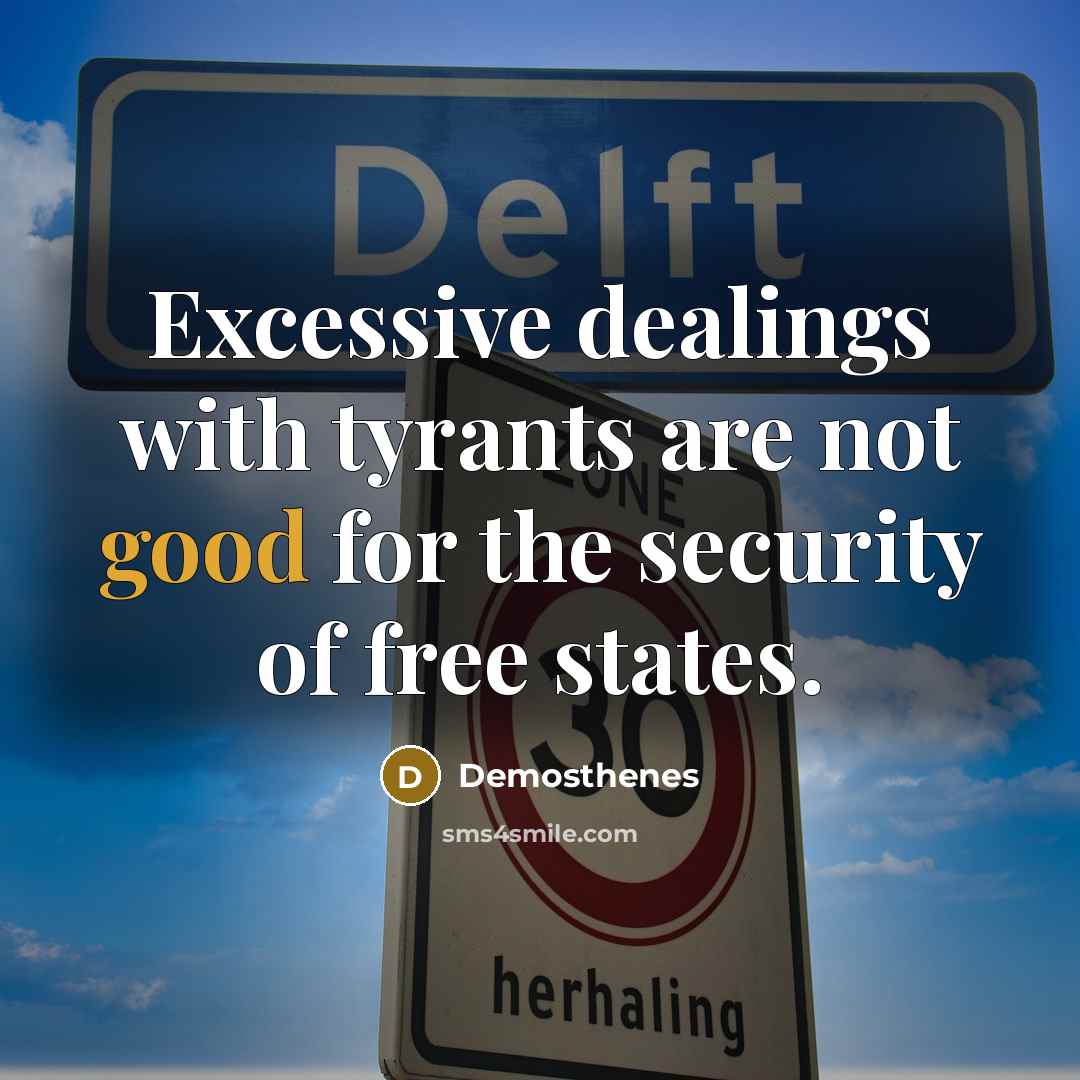“Excessive dealings with tyrants are not good for the security…” quote by Demosthenes