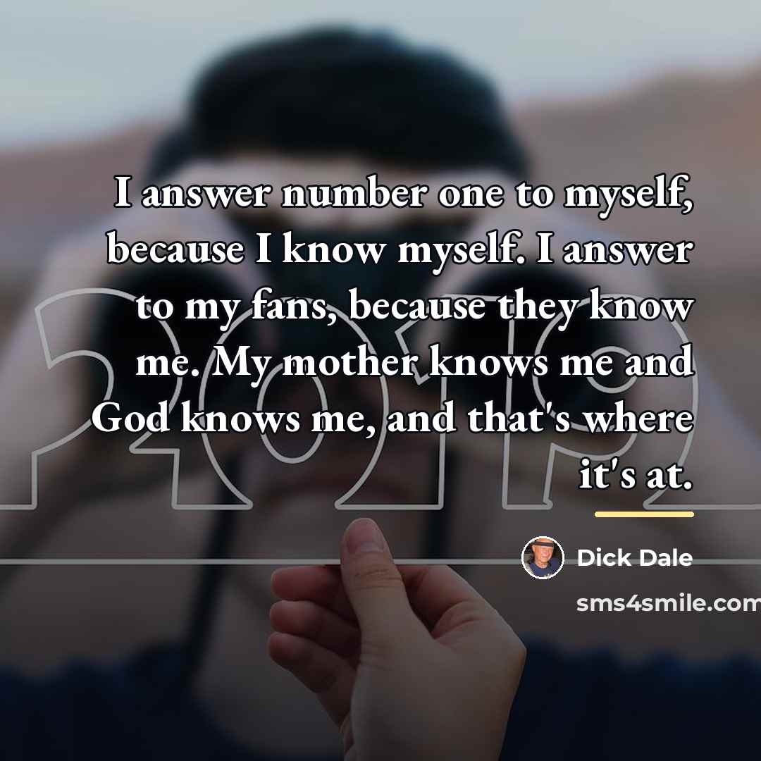 “I answer number one to myself, because I know myself.…” quote by Dick Dale