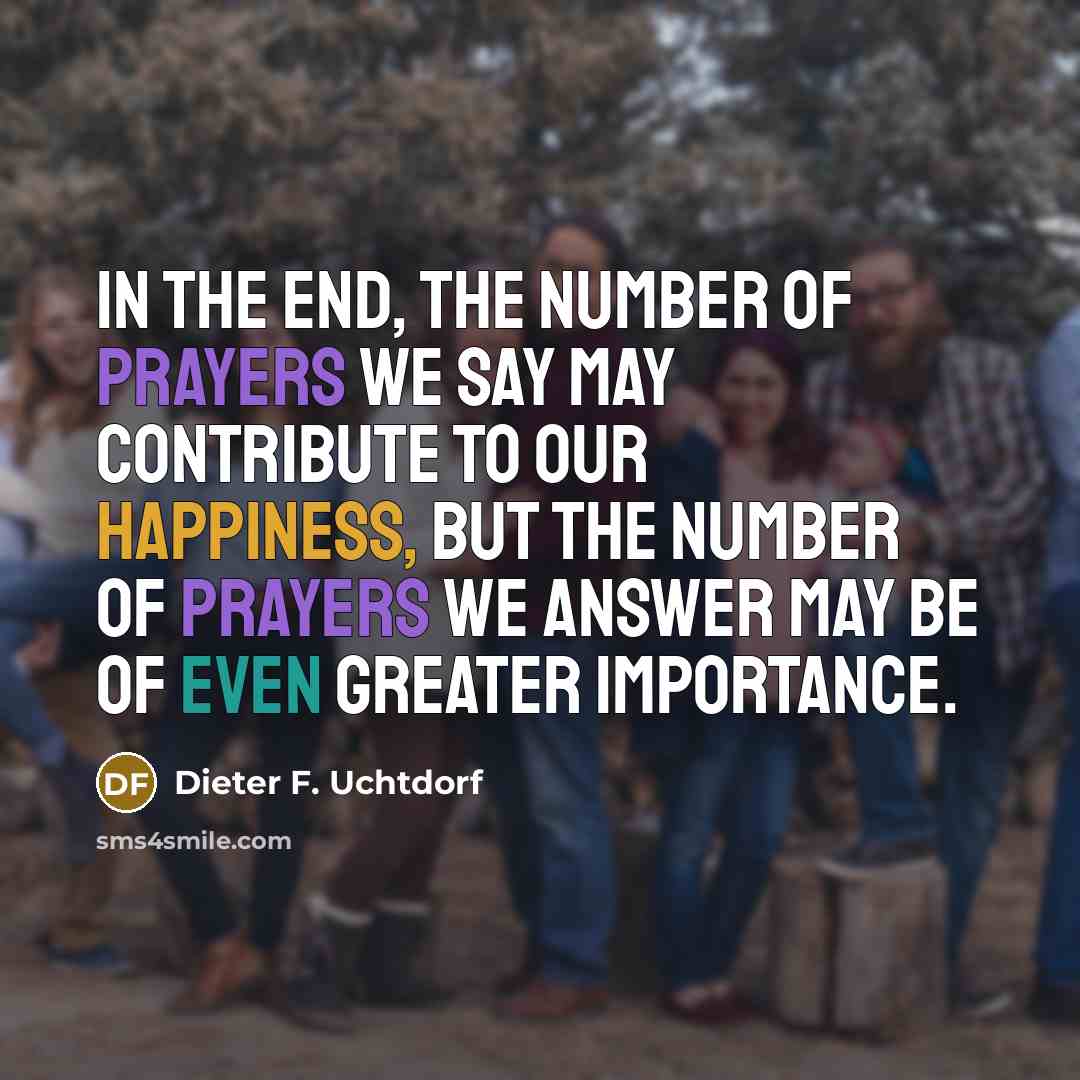 “In the end, the number of prayers we say may…” quote by Dieter F. Uchtdorf