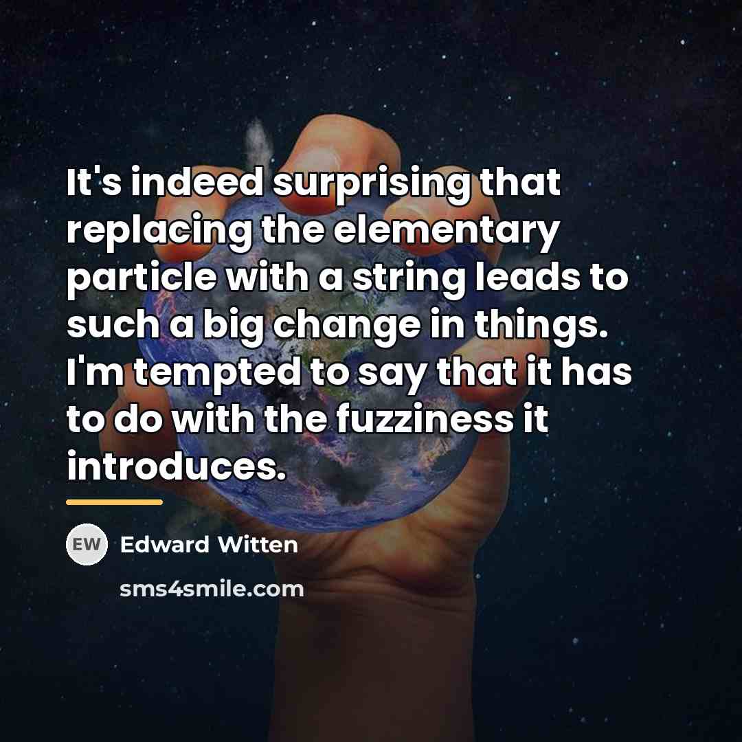 “It's indeed surprising that replacing the elementary particle with a…” quote by Edward Witten