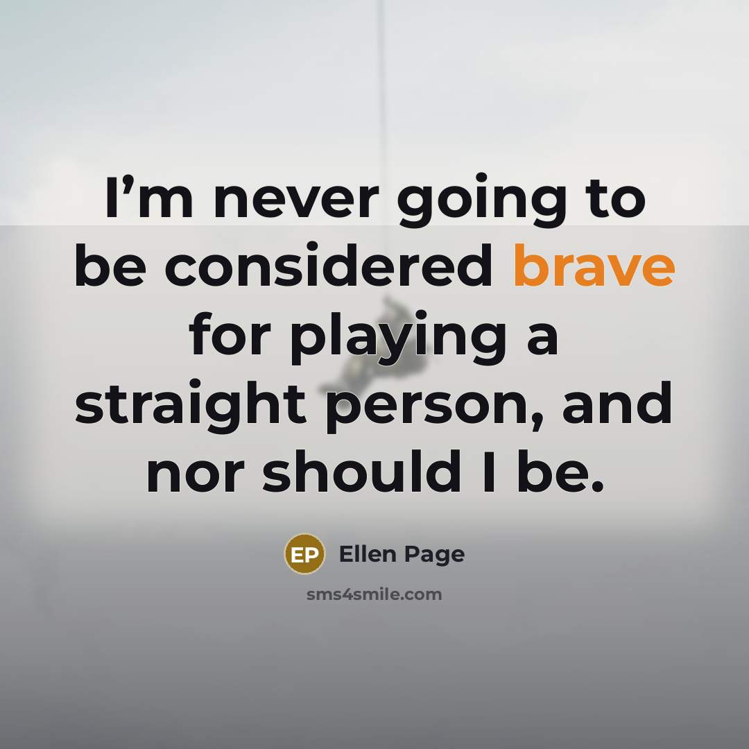 “I’m never going to be considered brave for playing a…” quote by Ellen Page