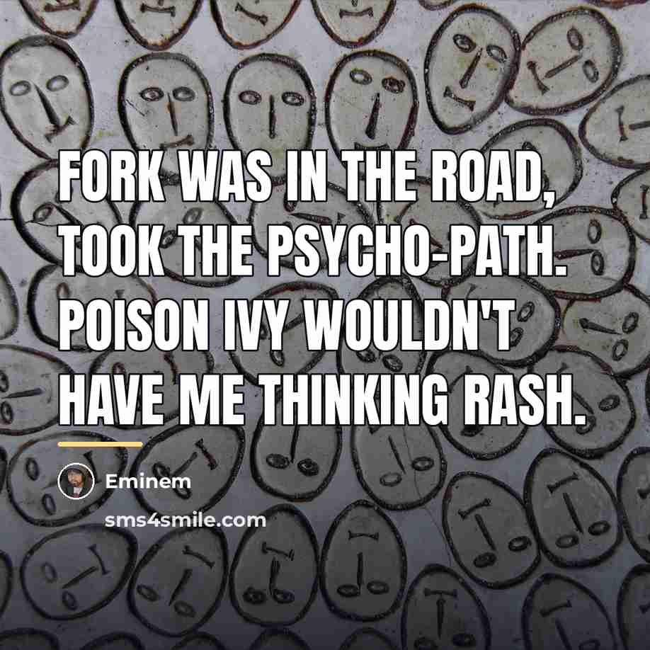 “Fork was in the road, took the psycho-path. Poison ivy…” quote by Eminem