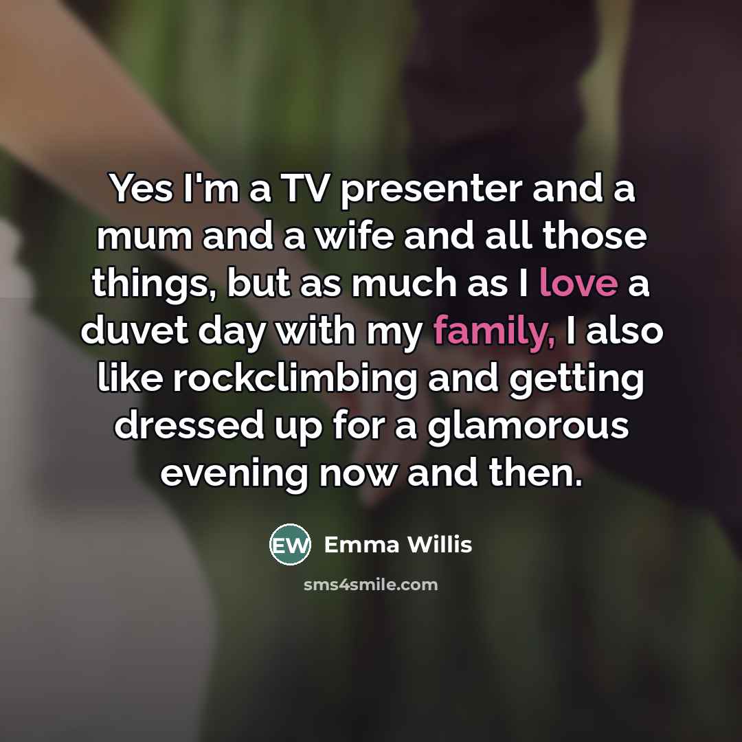 “Yes I'm a TV presenter and a mum and a…” quote by Emma Willis