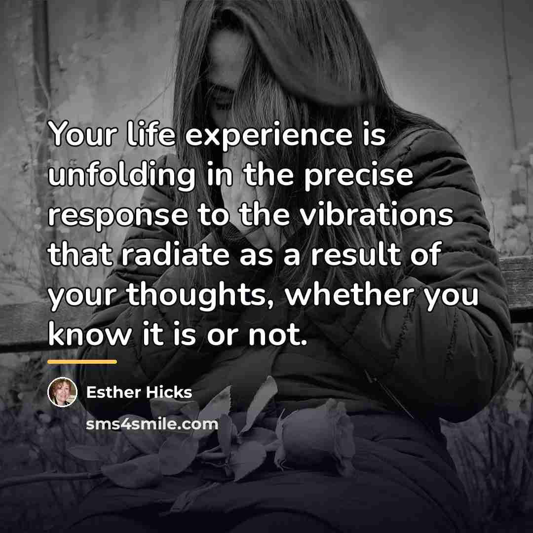 “Your life experience is unfolding in the precise response to…” quote by Esther Hicks