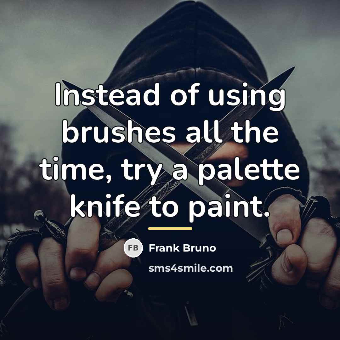 “Instead of using brushes all the time, try a palette…” quote by Frank Bruno