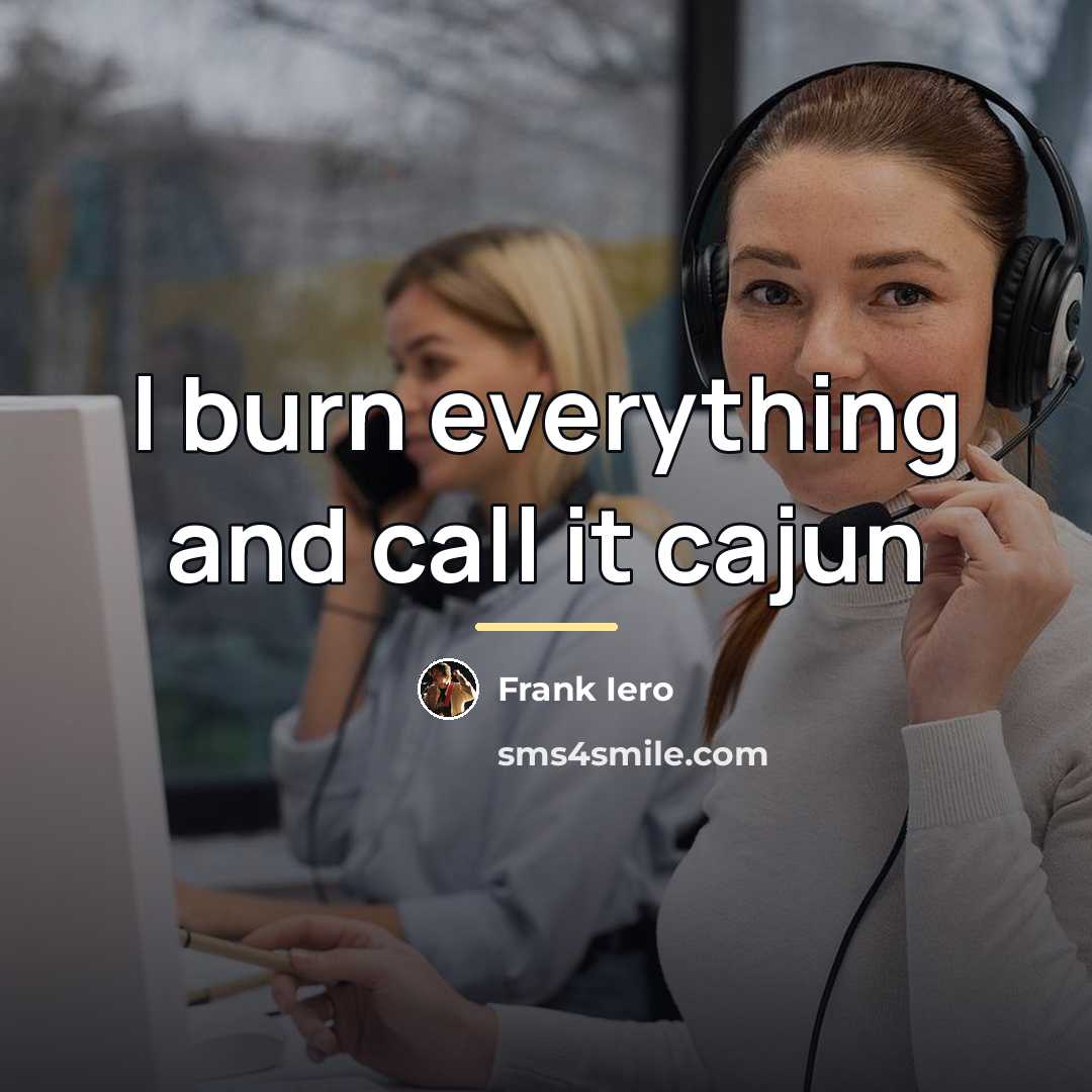 “I burn everything and call it cajun…” quote by Frank Iero