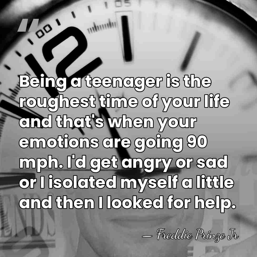 Being a teenager is the roughest time of your life and that's&hellip; - Freddie Prinze Jr