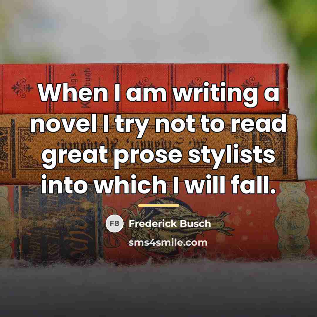 “When I am writing a novel I try not to…” quote by Frederick Busch