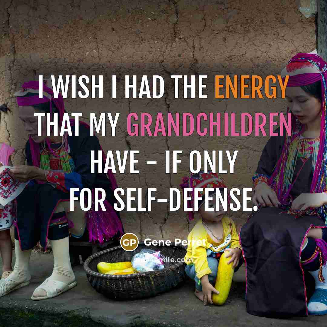 “I wish I had the energy that my grandchildren have…” quote by Gene Perret