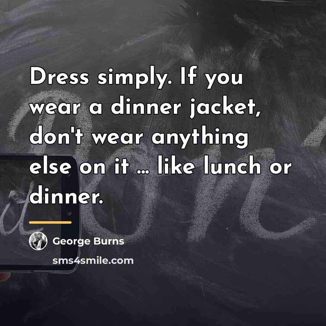 “Dress simply. If you wear a dinner jacket, don't wear…” quote by George Burns