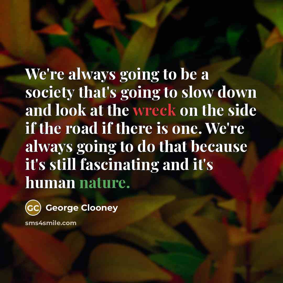 “We're always going to be a society that's going to…” quote by George Clooney