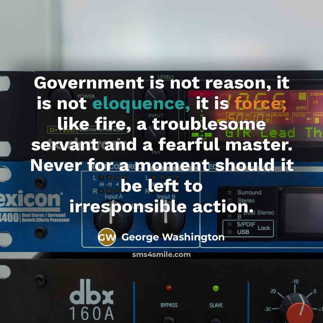 “Government is not reason, it is not eloquence, it is…” quote by George Washington
