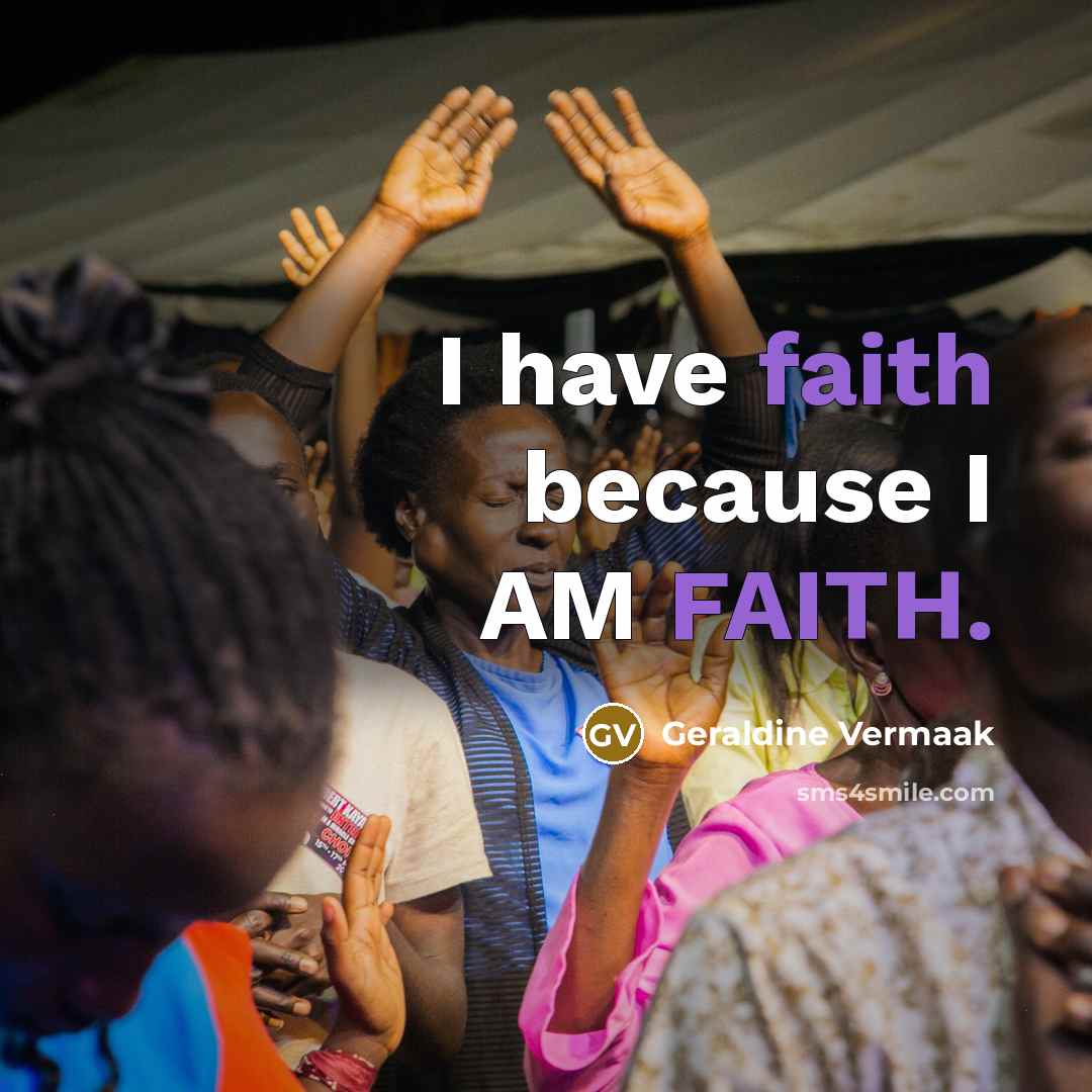 “I have faith because I AM FAITH.…” quote by Geraldine Vermaak