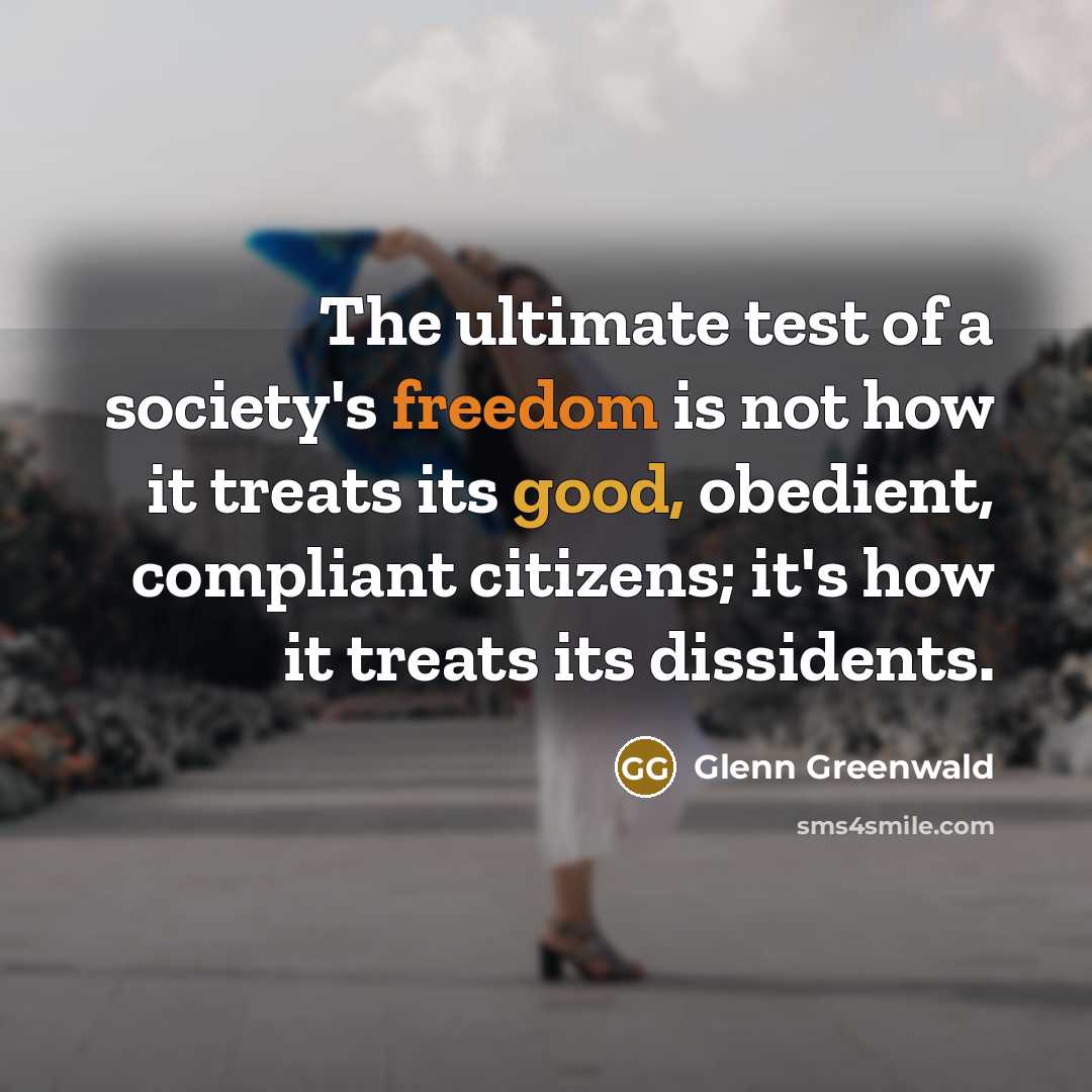 “The ultimate test of a society's freedom is not how…” quote by Glenn Greenwald