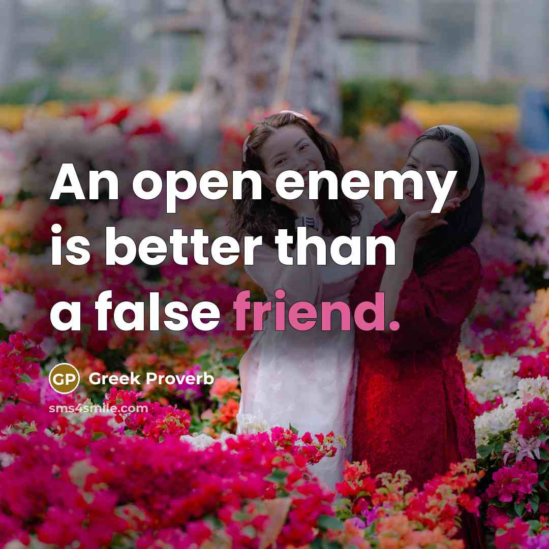 “An open enemy is better than a false friend.…” quote by Greek Proverb