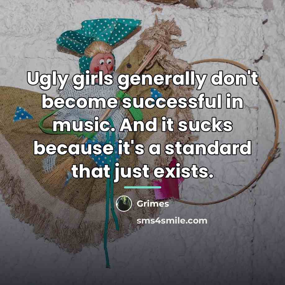 “Ugly girls generally don't become successful in music. And it…” quote by Grimes