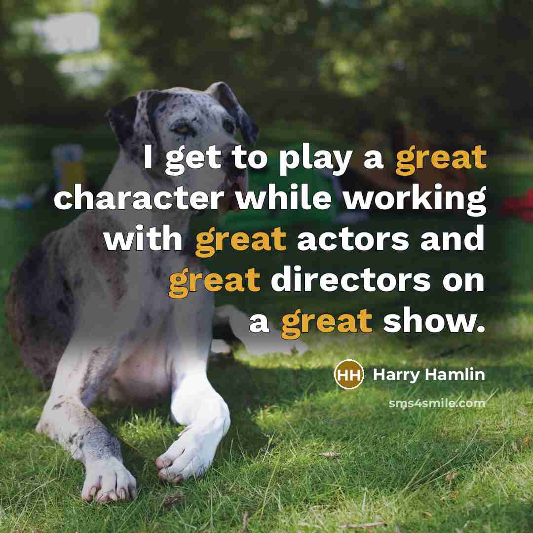 “I get to play a great character while working with…” quote by Harry Hamlin