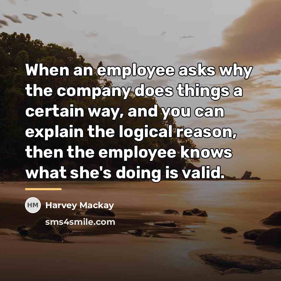 “When an employee asks why the company does things a…” quote by Harvey Mackay