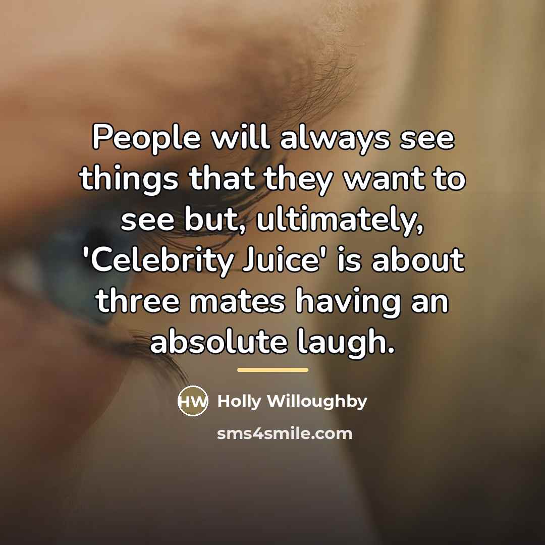 “People will always see things that they want to see…” quote by Holly Willoughby