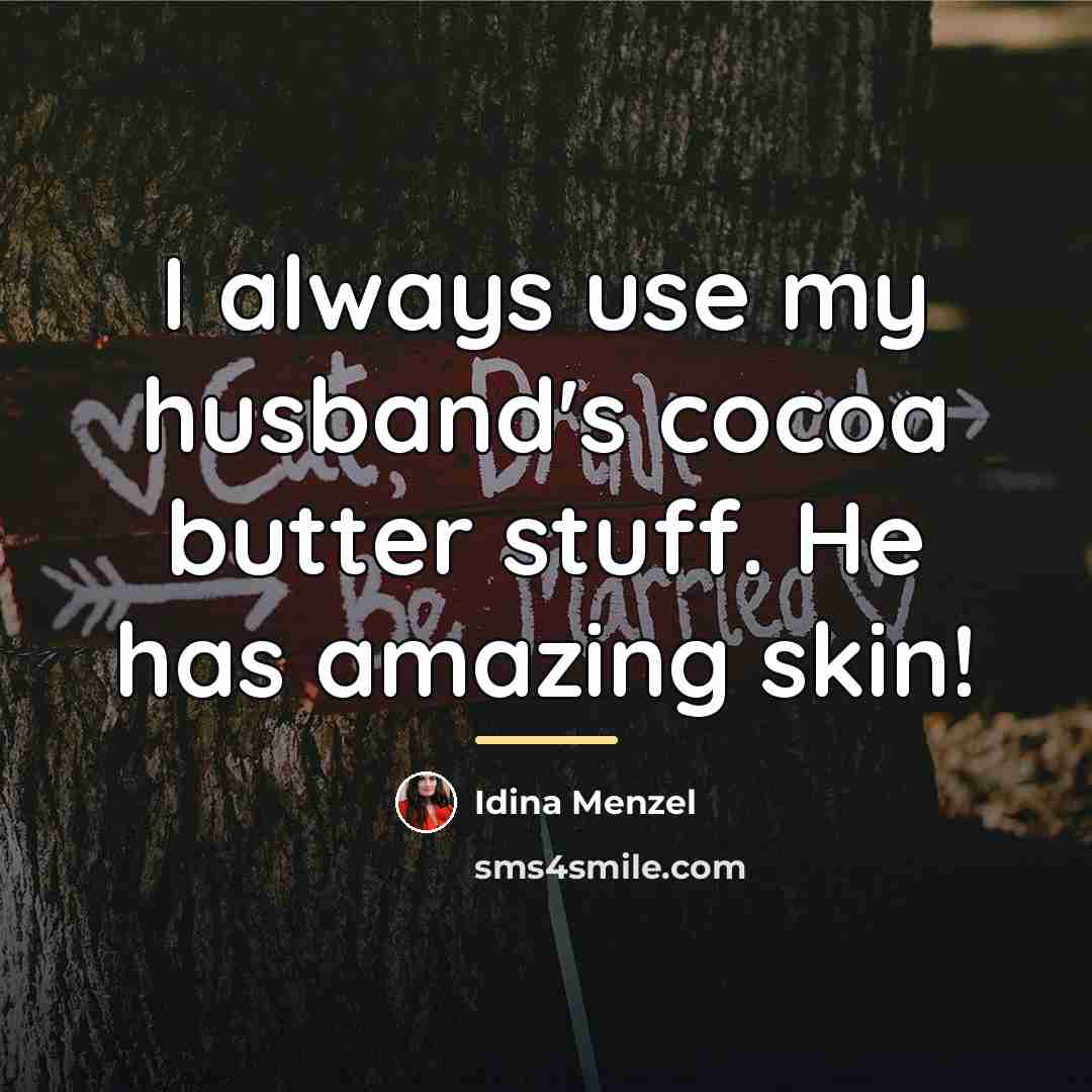 “I always use my husband's cocoa butter stuff. He has…” quote by Idina Menzel
