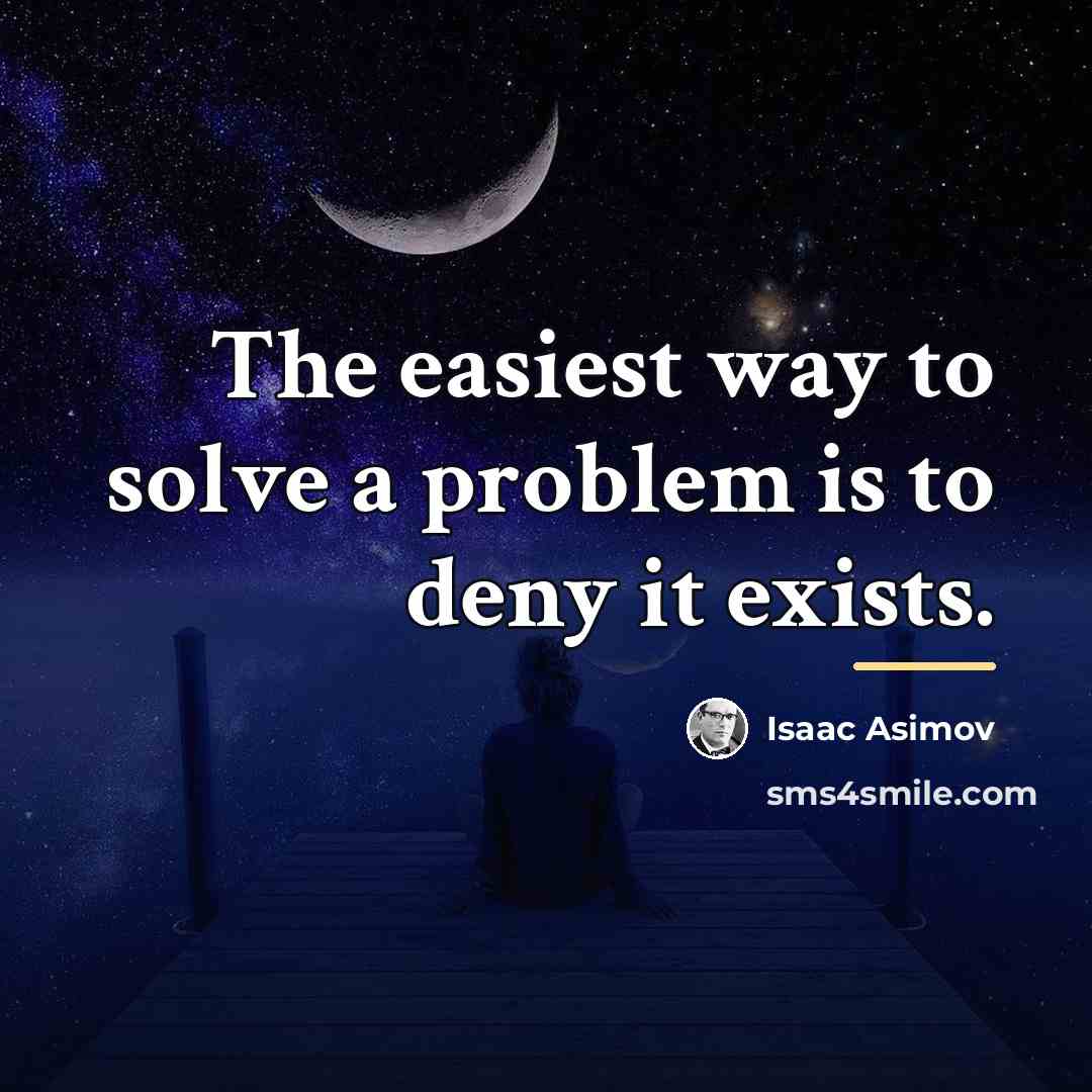 “The easiest way to solve a problem is to deny…” quote by Isaac Asimov
