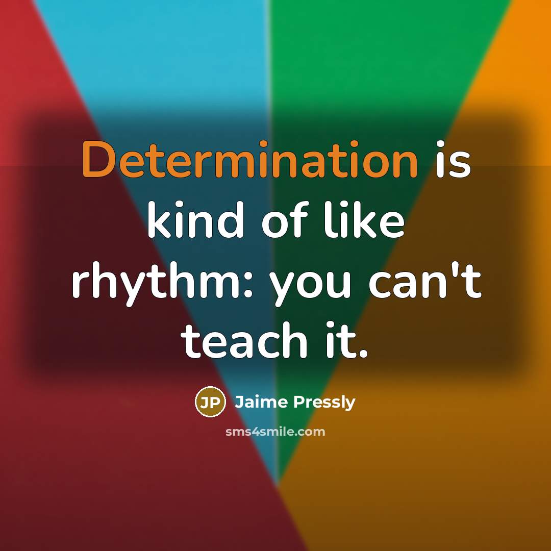 “Determination is kind of like rhythm: you can't teach it.…” quote by Jaime Pressly