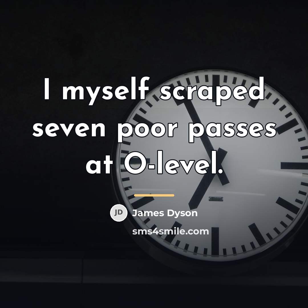 “I myself scraped seven poor passes at O-level.…” quote by James Dyson