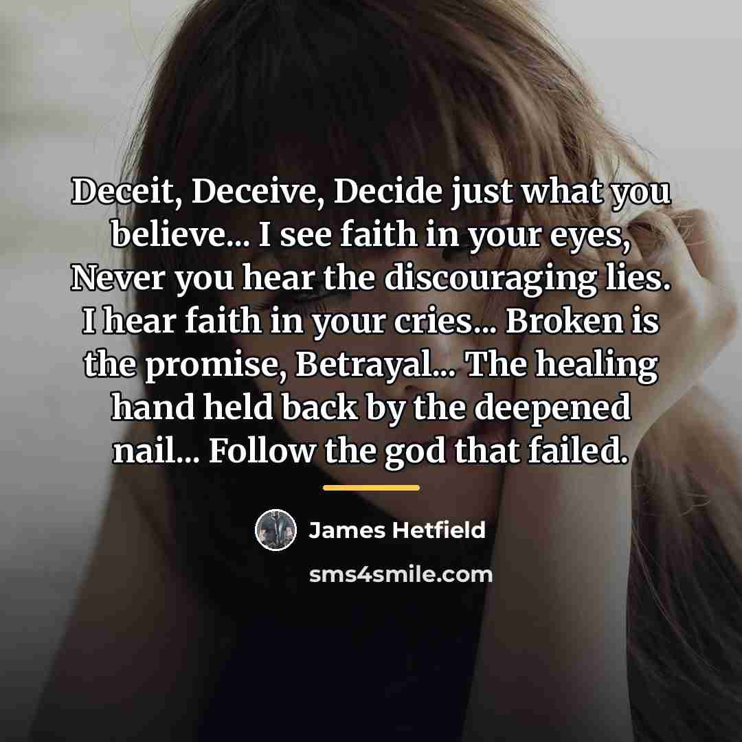 “Deceit, Deceive, Decide just what you believe... I see faith…” quote by James Hetfield