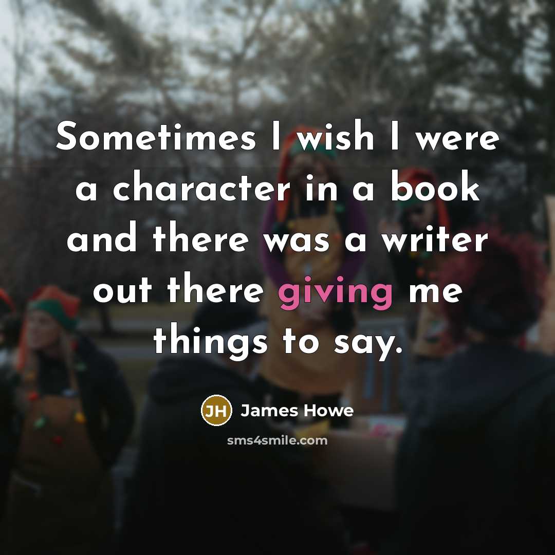 “Sometimes I wish I were a character in a book…” quote by James Howe