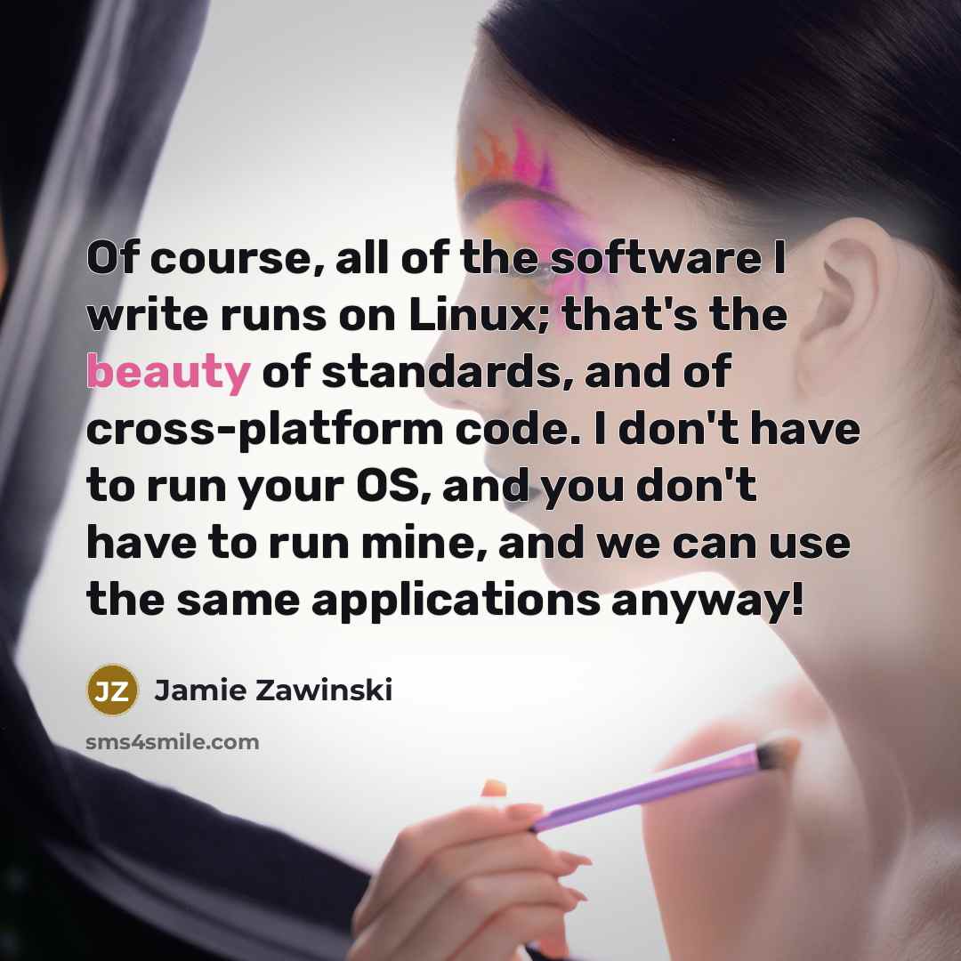 “Of course, all of the software I write runs on…” quote by Jamie Zawinski
