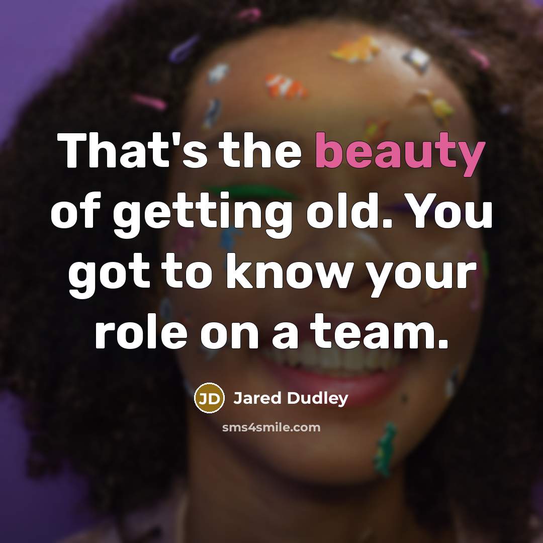 “That's the beauty of getting old. You got to know…” quote by Jared Dudley