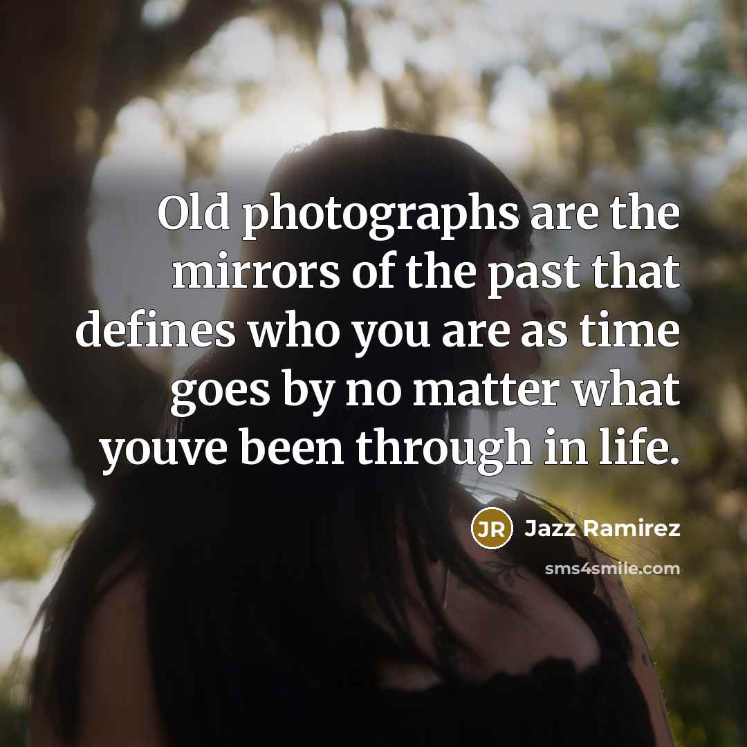 “Old photographs are the mirrors of the past that defines…” quote by Jazz Ramirez
