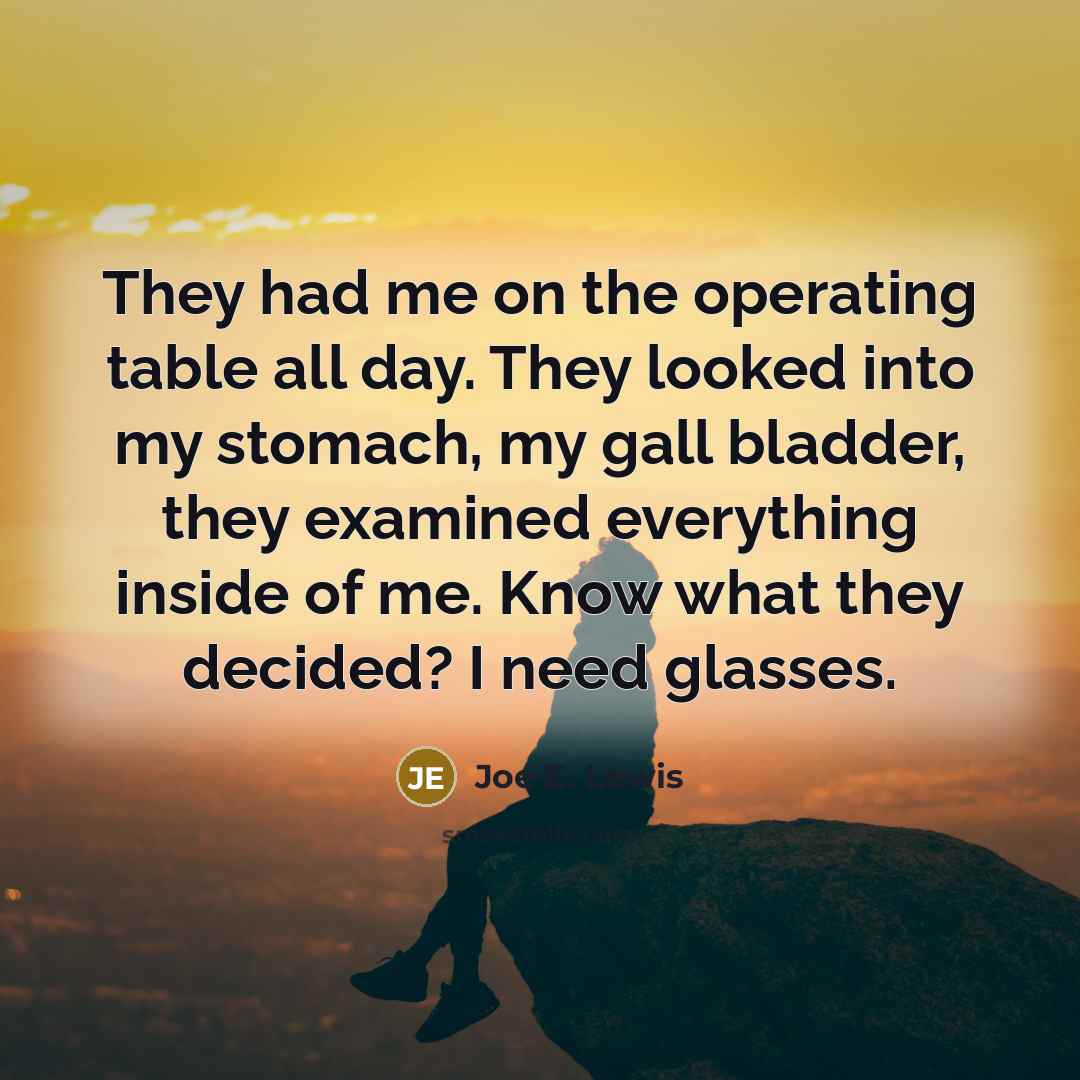 “They had me on the operating table all day. They…” quote by Joe E. Lewis