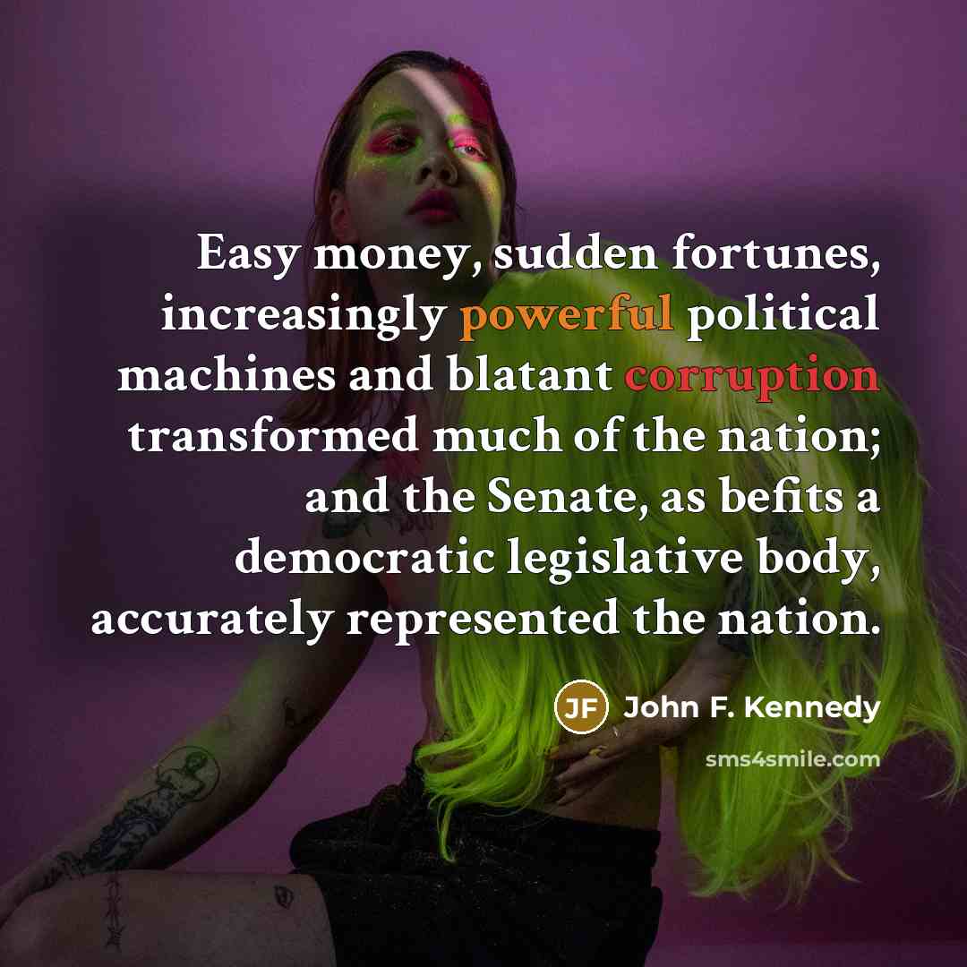 “Easy money, sudden fortunes, increasingly powerful political machines and blatant…” quote by John F. Kennedy