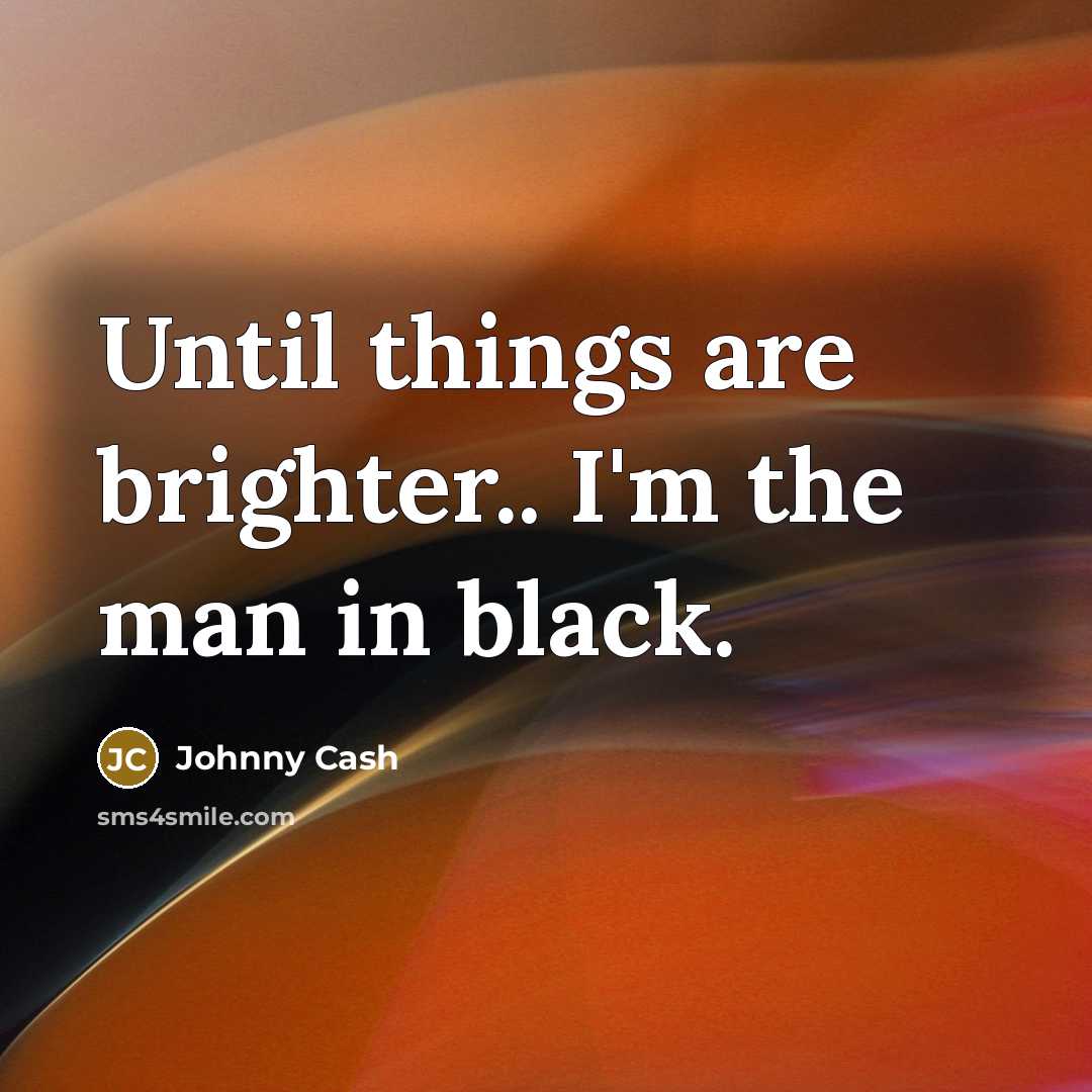 “Until things are brighter.. I'm the man in black.…” quote by Johnny Cash