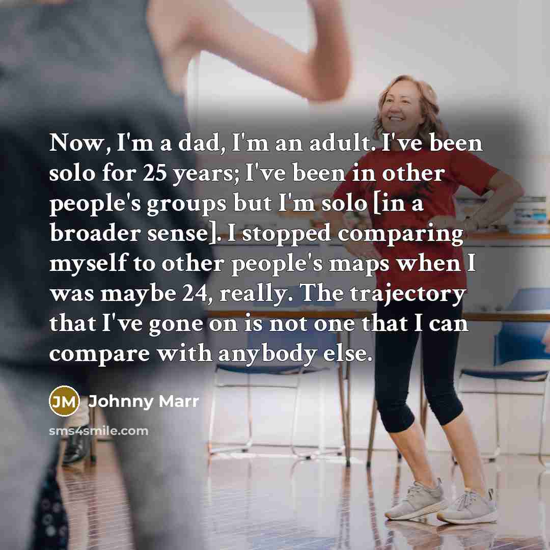 “Now, I'm a dad, I'm an adult. I've been solo…” quote by Johnny Marr