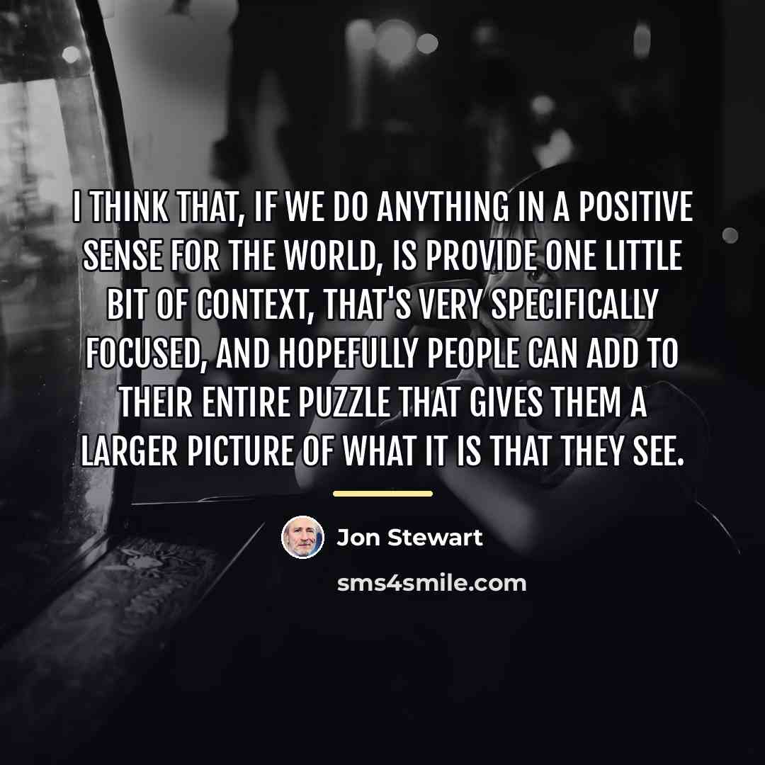 “I think that, if we do anything in a positive…” quote by Jon Stewart