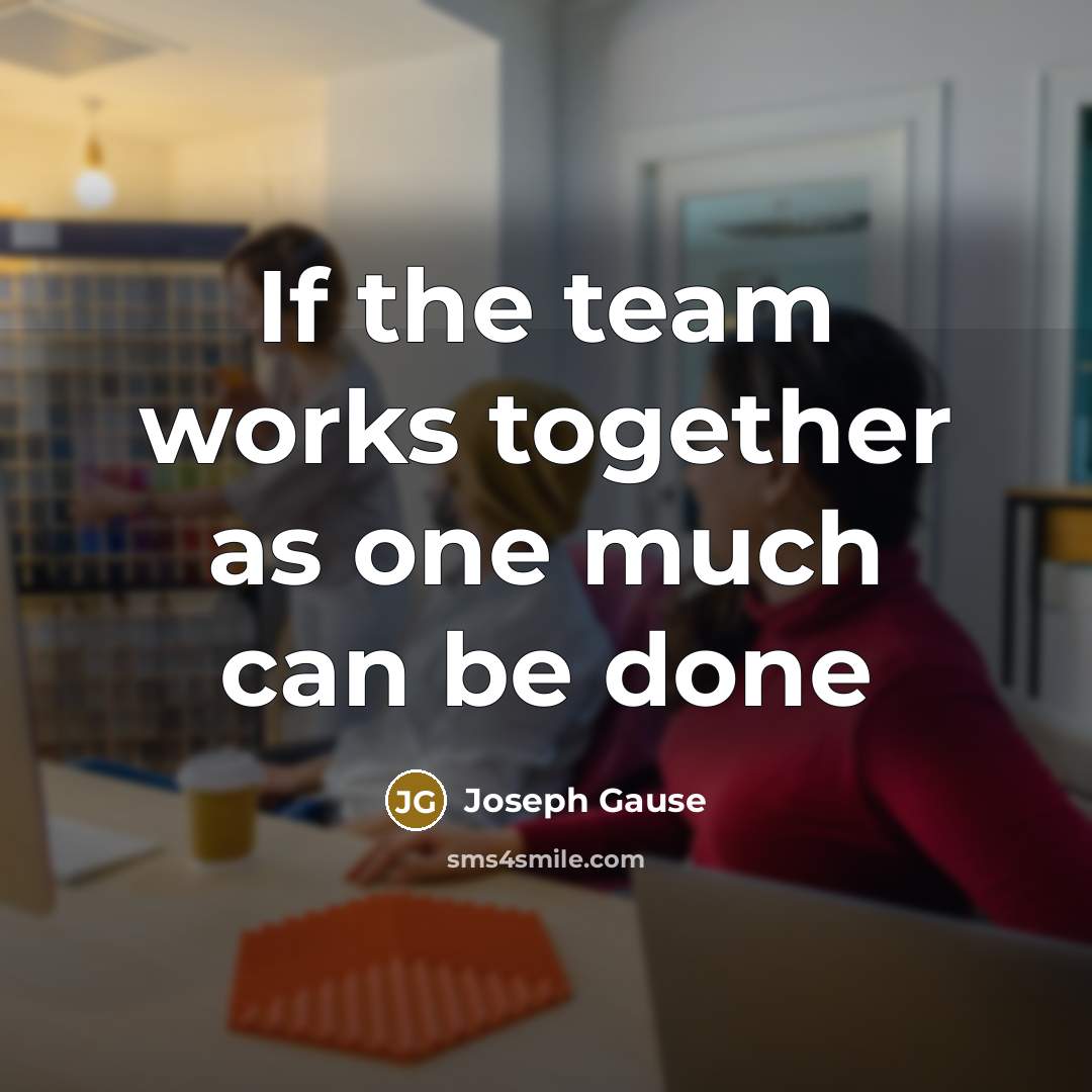 “If the team works together as one much can be done” quote by Joseph Gause