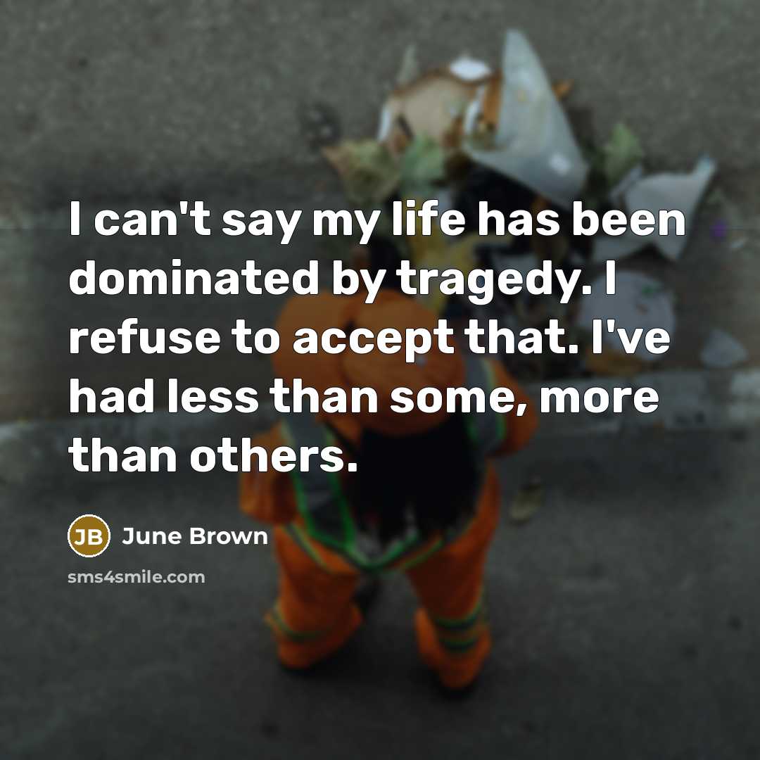 “I can't say my life has been dominated by tragedy.…” quote by June Brown