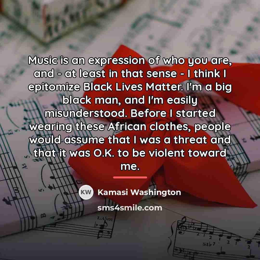 “Music is an expression of who you are, and -…” quote by Kamasi Washington