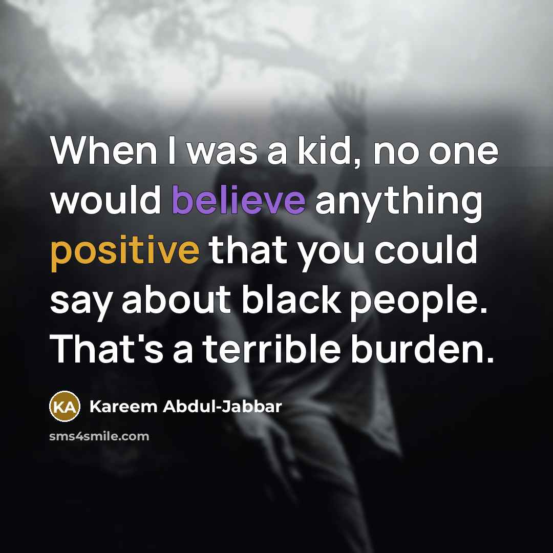 “When I was a kid, no one would believe anything…” quote by Kareem Abdul-Jabbar