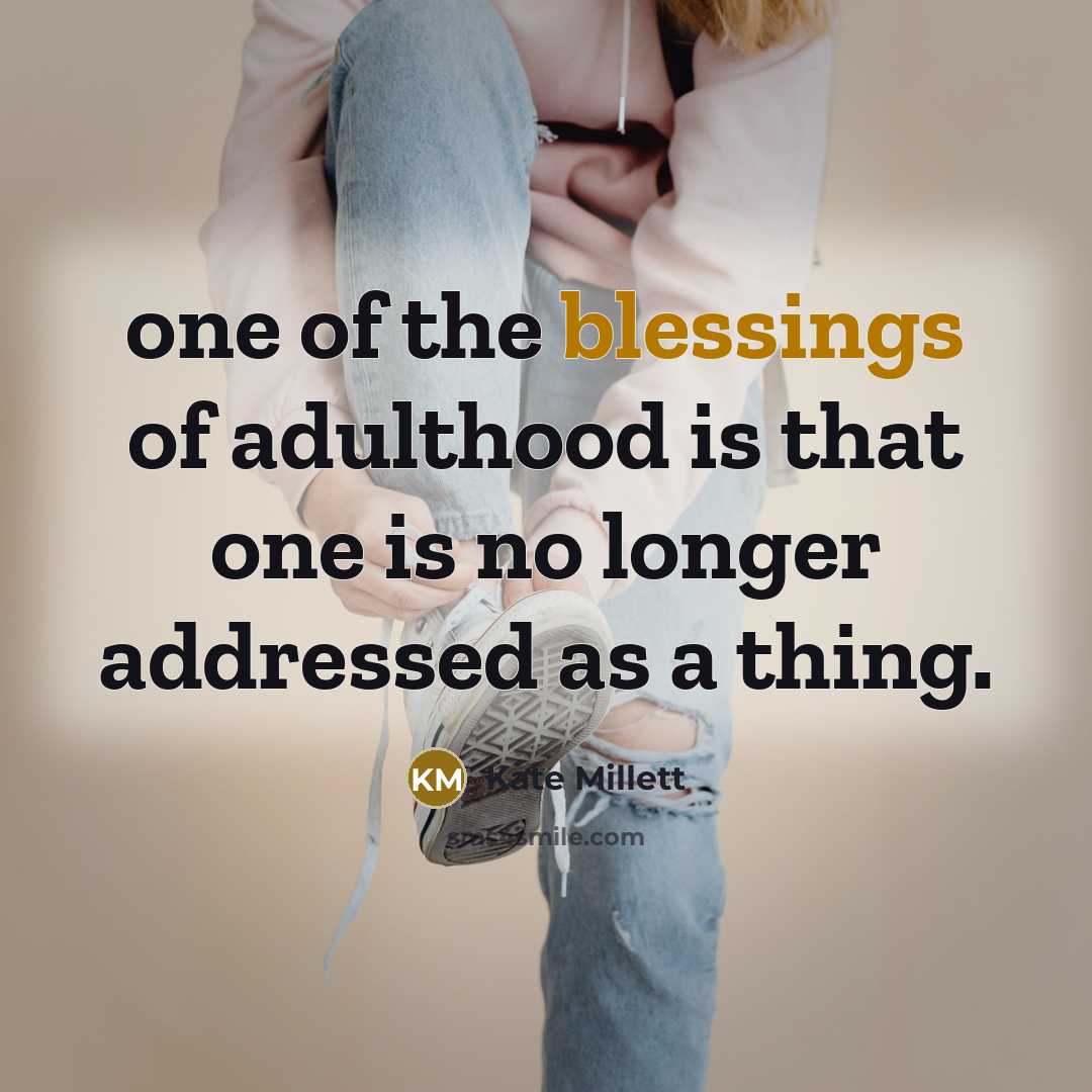 “one of the blessings of adulthood is that one is…” quote by Kate Millett