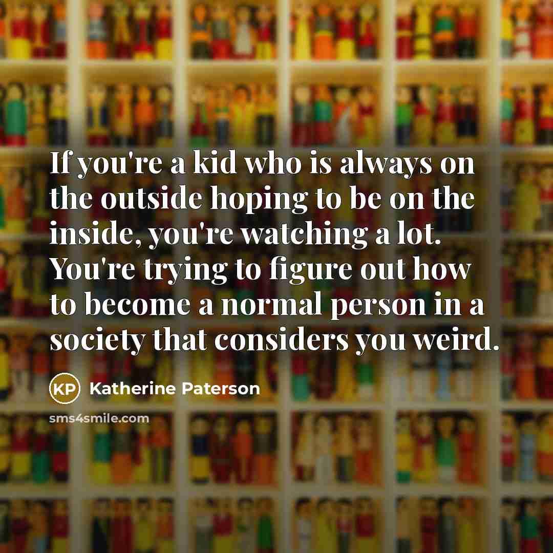 “If you're a kid who is always on the outside…” quote by Katherine Paterson