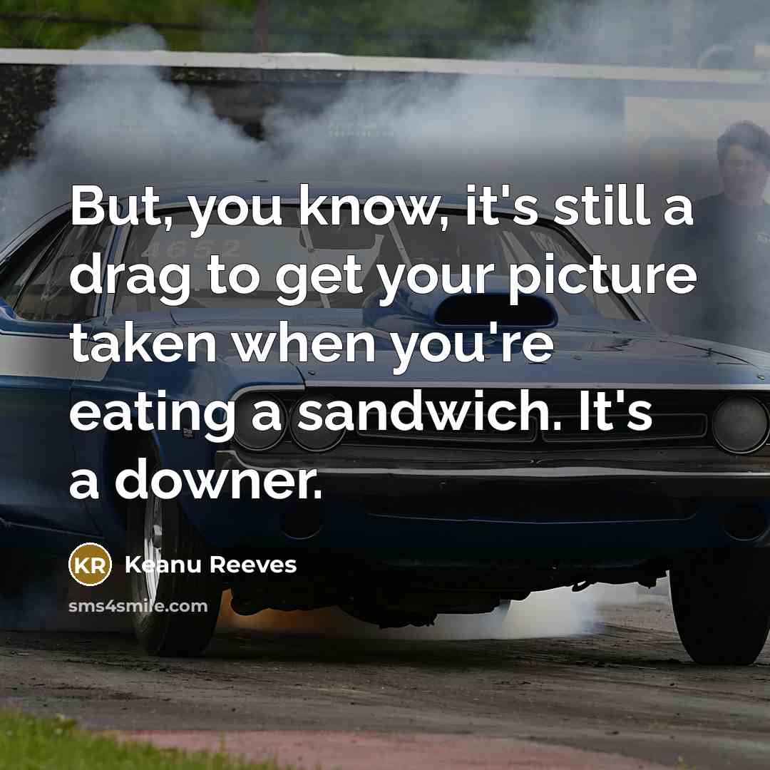 “But, you know, it's still a drag to get your…” quote by Keanu Reeves