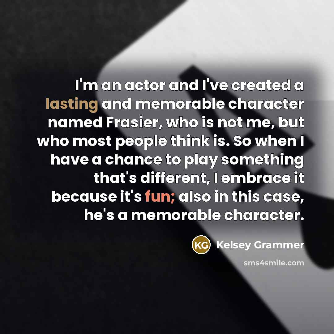 “I'm an actor and I've created a lasting and memorable…” quote by Kelsey Grammer
