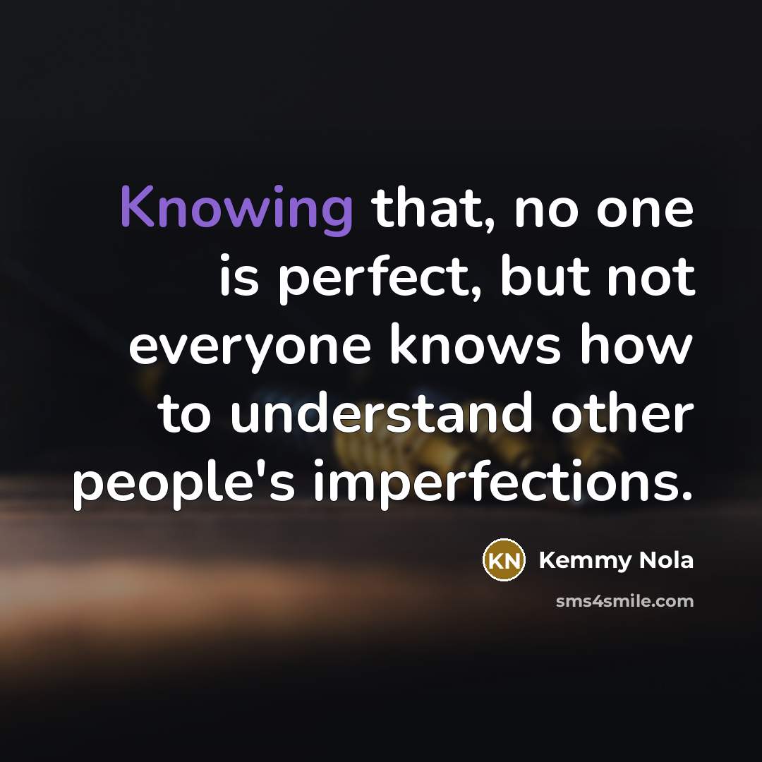 “Knowing that, no one is perfect, but not everyone knows…” quote by Kemmy Nola