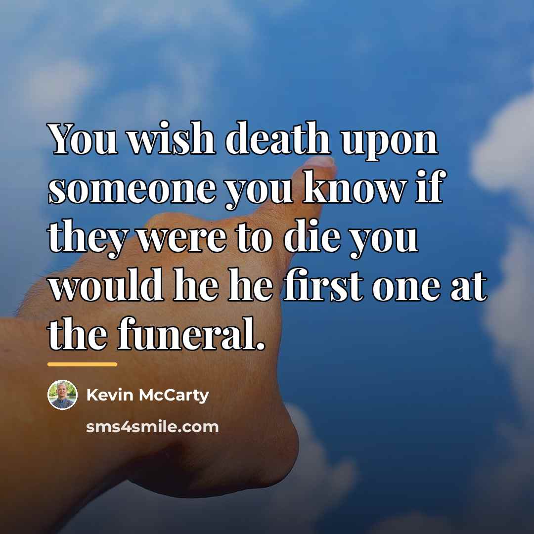 “You wish death upon someone you know if they were…” quote by Kevin McCarty